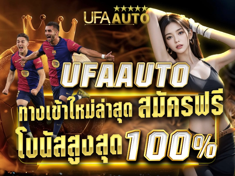 UFAAUTO ทางเข้าใหม่ล่าสุด สมัครฟรี โบนัสสูงสุด 100%