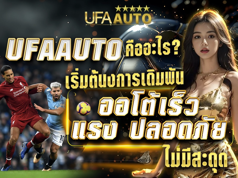 UFAAUTO คืออะไร? เริ่มต้นงการเดิมพัน ออโต้เร็ว แรง ปลอดภัย ไม่มีสะดุด