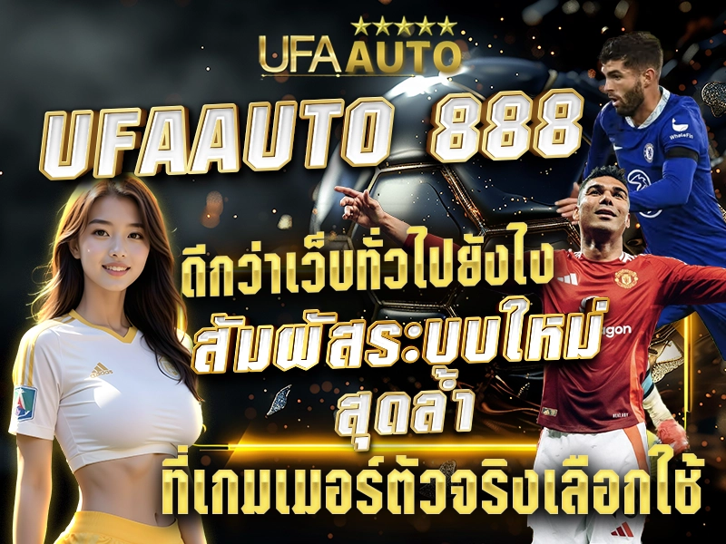 UFAAUTO 888 ดีกว่าเว็บทั่วไปยังไง สัมผัสระบบใหม่สุดล้ำ ที่เกมเมอร์ตัวจริงเลือกใช้