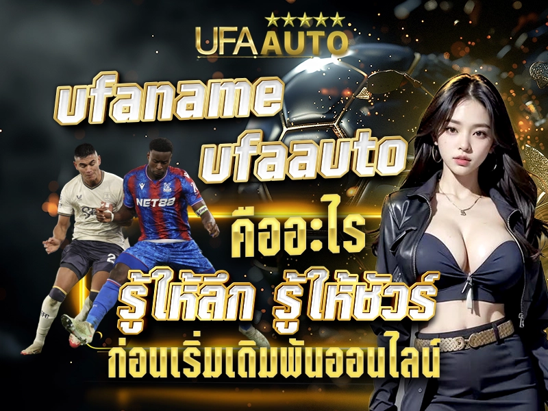 ufaname ufaauto คืออะไร รู้ให้ลึก รู้ให้ชัวร์ ก่อนเริ่มเดิมพันออนไลน์