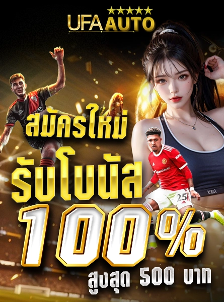 สมัครใหม่รับโบนัส 100% สูงสุด 500 บาท