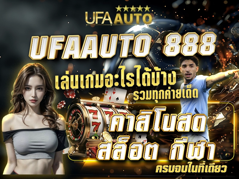 UFAAUTO 888 เล่นเกมอะไรได้บ้าง รวมทุกค่ายเด็ด คาสิโนสด สล็อต กีฬา ครบจบในที่เดียว