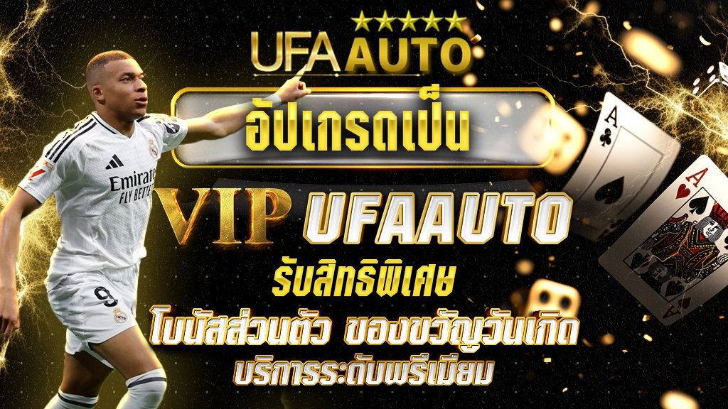 อัปเกรดเป็น VIP UFAAUTO รับสิทธิพิเศษ โบนัสส่วนตัว ของขวัญวันเกิด บริการระดับพรีเมียม