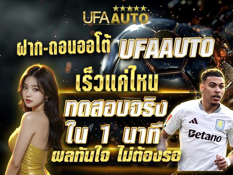 ฝาก-ถอนออโต้ ufaauto เร็วแค่ไหน ทดสอบจริงใน 1 นาที รู้ผลทันใจ ไม่ต้องรอ